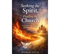 Seeking the Spirit, Finding the Church: An Introduction to Orthodoxy for Pentecostal Christians