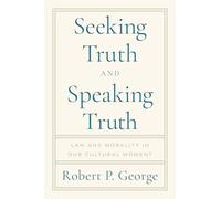 Seeking Truth and Speaking Truth: Law and Morality in Our Cultural Moment