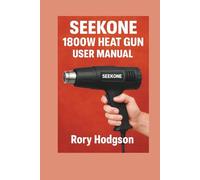 SEEKONE 1800W Heat Gun User Manual: Essential Safety Rules, Setup Steps, Maintenance, and Tips for Everyday Projects