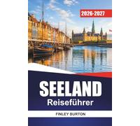 SEELAND REISEFÜHRER 2026-2027: Dänemark-Reiserouten mit Kopenhagen, Roskilde, Schloss Kronborg, Fährverbindungen und Tagesausflügen