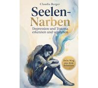 Seelen-Narben: Depression und Trauma erkennen und verstehen - Dein Weg aus dem Schatten zu spürbar mehr Lebensfreude und innerer Ruhe