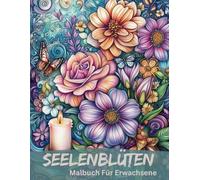 Seelenblüten: Dein Achtsamkeits-Malbuch für Erwachsene