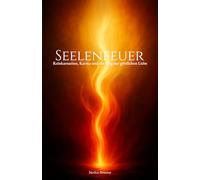 Seelenfeuer: Reinkarnation, Karma und der Weg zur göttlichen Liebe (Geistige Heilung: Selbstheilung und spirituelle Heilarbeit)