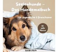 Seelenhunde - Das Hundemalbuch - 55 liebevoll gestaltete Hundemotive für Jugendliche & Erwachsene: Hunde berühren unsere Seele - ruhig, treu und voller Gefühl
