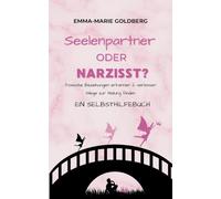 Seelenpartner oder Narzisst?: Toxische Beziehungen erkennen und verlassen. Wege der Heilung finden. Ein Selbsthilfebuch