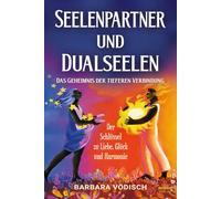 Seelenpartner und Dualseelen: Das Geheimnis der tieferen Verbindung - Der Schlüssel zu Liebe, Glück und Harmonie