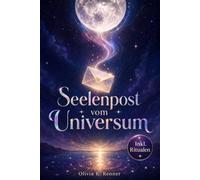 Seelenpost vom Universum: Geheimnisvolle Zeichen und stille Wunder, die dein Urvertrauen wecken und dich sanft in Manifestation, Fülle und Geborgenheit führen