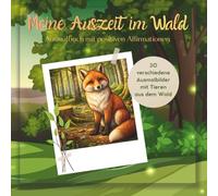 Seelenruhe - Meine Auszeit im Wald: 30 Ausmalbilder und 31 positive Affirmationen für Erwachsene und Jugendliche - gegen Stress, für mehr Gelassenheit, Fokus und innere Balance