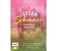 Seelenschimmer - Spirituell wachsen: Entdecke deine intuitiven Gaben für ein erfülltes Leben in Harmonie mit deiner Seele