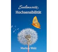 Seelenweite Hochsensibilität: Wie du die Last in deine Stärke verwandelst: 2
