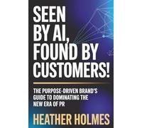 Seen by AI, Found by Customers: The Purpose-Driven Brand's Guide to Dominating the New Era of PR