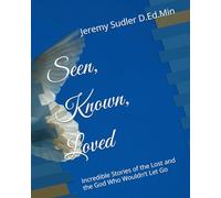 Seen, Known, Loved: Incredible Stories of the Lost and the God Who Wouldn’t Let Go