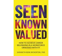 Seen Known Valued: How to Achieve Career Belonging in a Workforce Obsessed with Fit