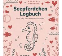 Seepferdchen Logbuch: Mein Weg zum Schwimmabzeichen: Seepferdchen, Tagebuch, Logbuch, Schwimmabzeichen, Schwimmkurs, Baderegeln