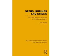 Seers, Shrines and Sirens: The Greek Religious Revolution in the Sixth Century B.C. (Routledge Library Editions: The Ancient World)