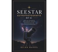 SEESTAR-ASTROFOTOGRAFIE MIT KI: Deep-Sky-Fotografie, intelligentes Teleskop, Bildstapelung und Rauschunterdrückung