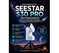 SEESTAR S30 PRO BENUTZERHANDBUCH: Ein praktisches Anfängerhandbuch für Aufbau, intelligente Teleskopsteuerung, Nachthimmelbeobachtung und Astrofotografie