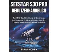 Seestar S30 Pro Benutzerhandbuch: Schritt-für-Schritt-Anleitung für Einrichtung, App-Steuerung, KI-Bildverarbeitung, Deep-Sky-Objekte, Milchstraße und bessere Astrofotos