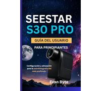 Seestar S30 Pro Guía del usuario para principiantes: Configuración y alineación para la astrofotografía del cielo profundo
