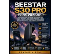 SEESTAR S30 PRO GUIDE D'UTILISATION: Manuel pratique complet : de l'installation à des images époustouflantes. Guide illustré pour débutants sur ... mosaïques 8K et flux de travail profession