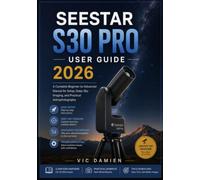 SEESTAR S30 PRO USER GUIDE 2026: A Complete Beginner-to-Advanced Manual for Setup, Deep-Sky Imaging, and Practical Astrophotography