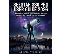 SEESTAR S30 PRO USER GUIDE 2026: Easy Setup, Smart App Control, Clear Sky Photos, and Simple Tips for Beginners