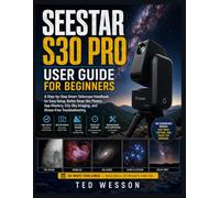 Seestar S30 pro user guide for beginners: A Step-by-Step Smart Telescope Handbook for Easy Setup, Better Deep-Sky Photos, App Mastery, City-Sky Imaging, and Stress-Free Troubleshooting.