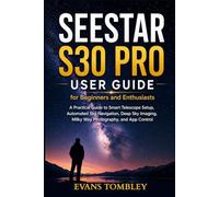 Seestar S30 Pro User Guide for Beginners and Enthusiasts: A Practical Guide to Smart Telescope Setup, Automated Sky Navigation, Deep Sky Imaging, Milky Way Photography, and App Control