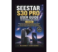 SEESTAR S30 PRO USER GUIDE FOR BEGINNERS AND SENIORS (2026): Master Smart Telescope Operation, Automated Sky Tracking, Deep-Sky Astrophotography, ... Imaging, and Essential Seestar App Workflows