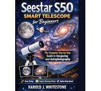 Seestar S50 Smart Telescope for Beginners: The Complete Step-by-Step Guide to Stargazing and Astrophotography