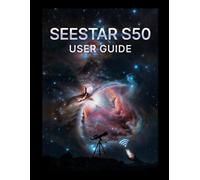 SEESTAR S50 User Guide: From Raw Data to Radiant Skies