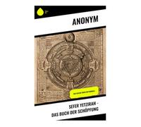 Sefer Yetzirah - Das Buch der Schöpfung: Das heilige Buch der Kabbala: Jüdische Mystik, zehn Sefirot und hebräische Buchstaben als Wege der Kosmologie