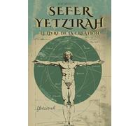 Sefer Yetzirah (En Français) - Le Livre de la Création: Par William Wynn Westcott - Avec Les 32 Voies de la Sagesse, Les 50 Portes de l'Intelligence, Commentaires Et Illustrations de l'Auteur