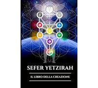 SEFER YETZIRAH: IL LIBRO DELLA CREAZIONE: Un'antica guida alla Kabbalah, all'alfabeto ebraico e alle origini mistiche dell'universo (Italian Edition)