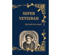 Sefer Yetzirah (The Book of Creation): Foundations of Kabbalah, Sacred Letters, Numbers, and the Mystical Structure of the Universe