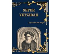 Sefer Yetzirah (The Book of Creation): Foundations of Kabbalah, Sacred Letters, Numbers, and the Mystical Structure of the Universe