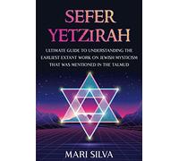 Sefer Yetzirah: Ultimate Guide to Understanding the Earliest Extant Work on Jewish Mysticism that Was Mentioned in the Talmud (Jewish Spirituality)