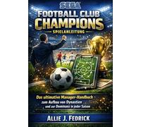 SEGA Football Club Champions - Spielanleitung: Das ultimative Manager-Handbuch zum Aufbau von Dynastien und zur Dominanz in jeder Saison
