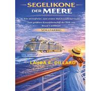 SEGELIKONE DER MEERE: Ein stressfreier, zum ersten Mal freundlicher Guide zum größten Kreuzfahrtschiff der Welt von Royal Caribbean VOLLFARBIG (The Stress-Free Cruise Series)