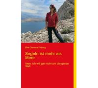 Segeln ist mehr als Meer: Nein, ich will gar nicht um die ganze Welt