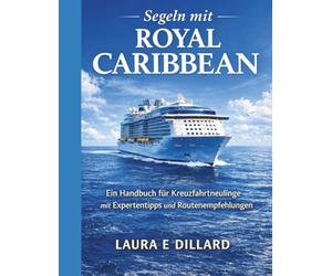 SEGELN MIT ROYAL CARIBBEAN: Ein Handbuch für Kreuzfahrtneulinge mit Expertentipps und Routenempfehlungen (The Stress-Free Cruise Series)
