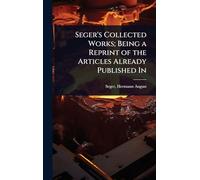 Seger’s Collected Works; Being a Reprint of the Articles Already Published In