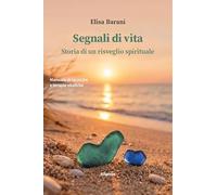 Segnali di vita. Storia di un risveglio spirituale. Manuale di tecniche e terapie olistiche (Nuove voci. I saggi)