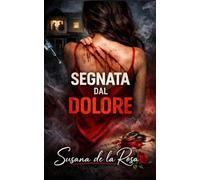 SEGNATA DAL DOLORE: Un thriller domestico di segreti, bugie e una cospirazione che ha distrutto il suo matrimonio (Dark Romance: Uomini Dominanti, ... Pericolosa ed Erotismo Psicologico Intenso)