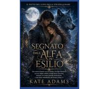 SEGNATO DALL'ALFA IN ESILIO: Una storia d'amore tra umani e lupi mannari con un alfa in esilio, rotte lunari segrete, destino inevitabile e una ... 1) (Il Patto del Lupo della Strada Lunare)