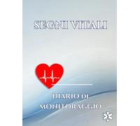 Segni Vitali - Diario di Monitoraggio: Monitoraggio Quotidiano della Pressione Arteriosa, della Frequenza Cardiaca e della Salute Generale