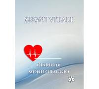 Segni Vitali - Diario di Monitoraggio: Monitoraggio Quotidiano della Pressione Arteriosa, della Frequenza Cardiaca e della Salute Generale