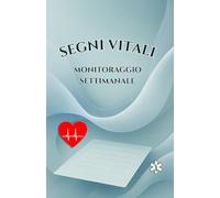 Segni Vitali - Monitoraggio Settimanale: Quaderno per registrare la pressione arteriosa, la frequenza cardiaca, la glicemia e altri parametri di salute