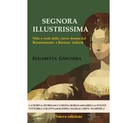 SEGNORA ILLUSTRISSIMA: Stile e vesti delle clarae donne del Rinascimento e Barocco italiani