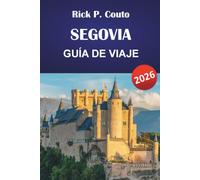 SEGOVIA GUÍA DE VIAJE 2026: Acueducto romano, castillo del Alcázar, paseos por el casco antiguo, gastronomía local y excursiones de un día desde Madrid